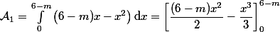 \displaystyle \mathcal{A}_1=\int_0^{6-m} \left(6-m)x-x^2\right)\mathrm{d}x=\left[\dfrac{(6-m)x^2}{2}-\dfrac{x^3}{3}\right]_0^{6-m}